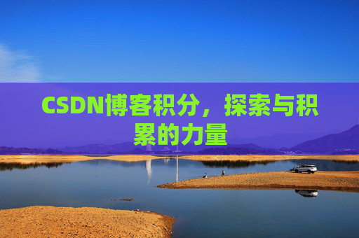 CSDN博客积分,探索与积累的力量 CSDN博客积分,探索与积累的力量